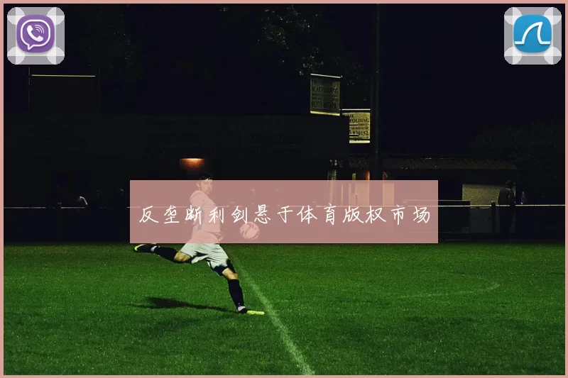 反垄断利剑悬于体育版权市场