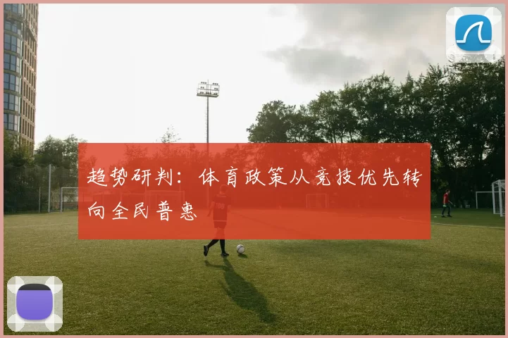 趋势研判：体育政策从竞技优先转向全民普惠