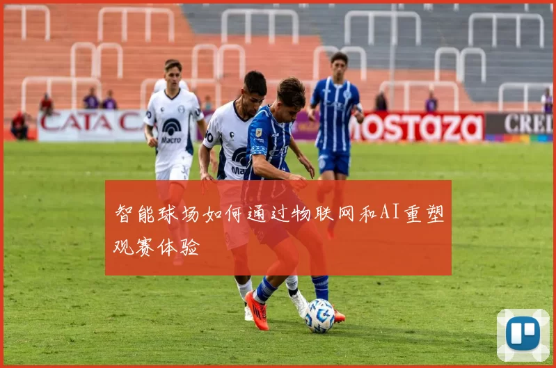 智能球场如何通过物联网和AI重塑观赛体验