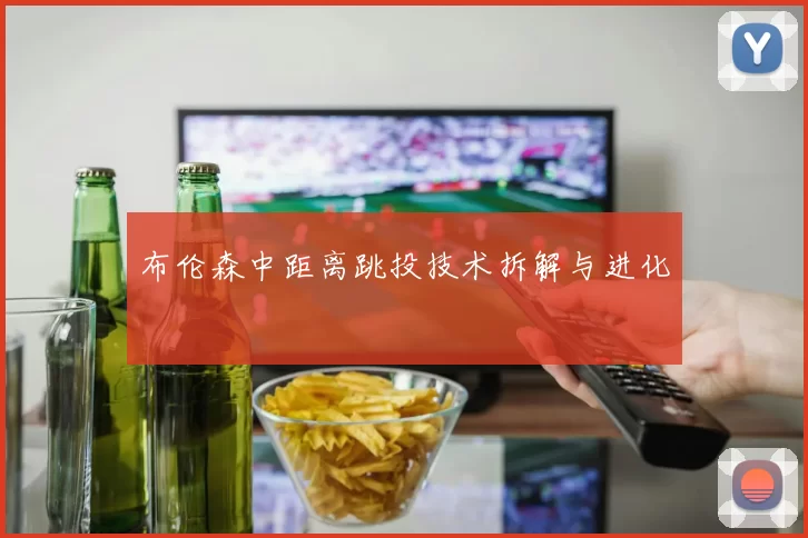 布伦森中距离跳投技术拆解与进化
