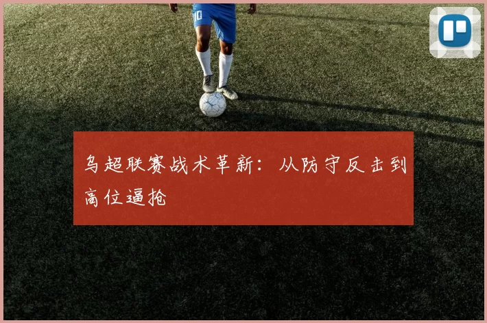 乌超联赛战术革新：从防守反击到高位逼抢