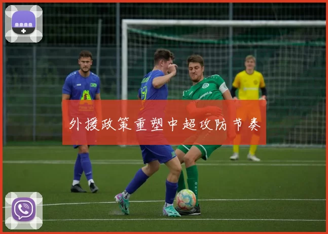 外援政策重塑中超攻防节奏