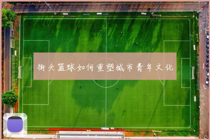 街头篮球如何重塑城市青年文化